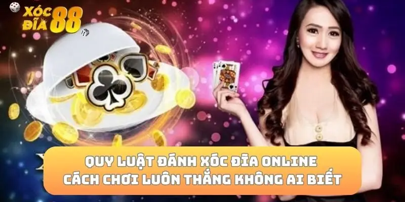 Quy Luật Đánh Xóc Đĩa Online Cách Chơi Luôn Thắng Không Ai Biết